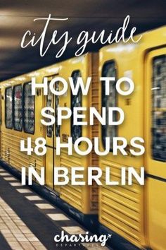 a yellow train with the words how to spend 48 hours in berlin