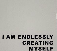 the words i am endlessly creating myself are written in black on a white background