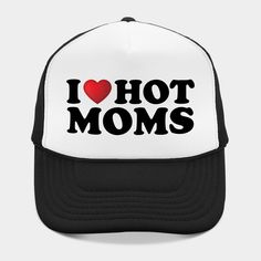 I Love Hot Moms -- Choose from our vast selection of Trucker hats to match with your favorite design to make the perfect custom graphic Hat. Customize your color! For men and women. Mom Hats, Hat Designs, Trucker Hat, Shop My, Hats