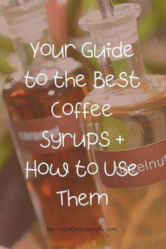 two bottles filled with liquid and the words your guide to the best coffee syrups and how to use them