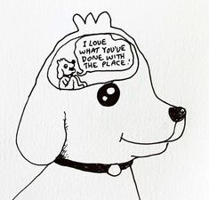 a drawing of a dog with a hat on it's head that says i love what you're done with the place