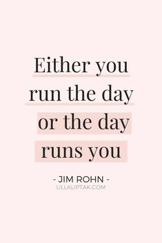 a quote that says, either you run the day or the day runs you