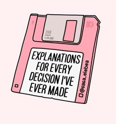 a pink floppy disk with the words explanations for every decision i've ever made