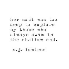 a quote that reads, her soul was too deep to explore by those who always swim in the shallow end