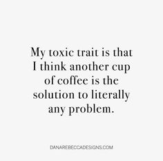 a quote that reads, my tonic treat is that i think another cup of coffee is the solution to literally any problem