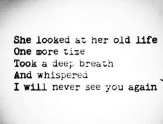 a black and white photo with the words she looked at her old life one more time took a deep breath and whipped i will never see you again