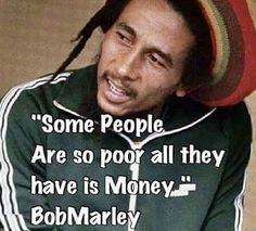 a man with dreadlocks on his head and a quote from bob marley that says, some people are so poor all they have is money