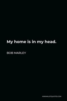 bob marley quote about my home is in my head