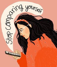 a drawing of a woman looking at her cell phone with the caption saying, stop comparing yourself