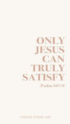 the words only jesus can truly satisfy are shown in pink and white on an off - white background