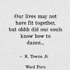 a black and white photo with the words our lives may not have fit together, but ohh did our soul know how to dance