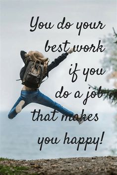 a person jumping in the air with a backpack on their back and text that reads, you do your best work if you do a job that makes you happy