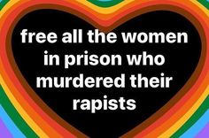 a heart with the words free all the women in prison who murdered their racists