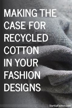 the words making the case for recycled cotton in your fashion designs are shown