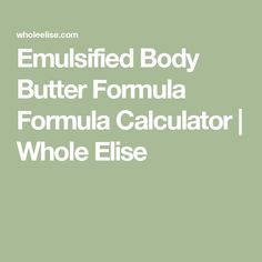 Emulsified Body Butter Formula Formula Calculator | Whole Elise Emulsified Body Butter Recipe, Euler's Formula, Emulsified Body Butter, Body Butter Formulation, Lip Products, Natural Healing, Body Butter, Calculator, Step By Step