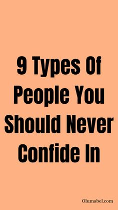 There are types of people you should never confide in, even if the world is caving in on you. First of all, confiding in someone means giving them a private piece of information to you.