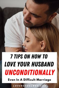 a man and woman embracing each other with the text 7 tips on how to love your husband unconventionally even in difficult marriage