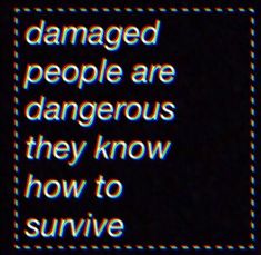 a black and white photo with text that reads, damaged people are dangerous they know how to survive