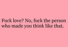 a pink background with the words, f k love? no, tuck the person who made you think like that