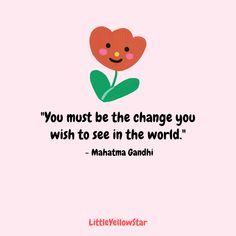 a quote from maha gandhi on change you wish to see in the world, with an image of a flower