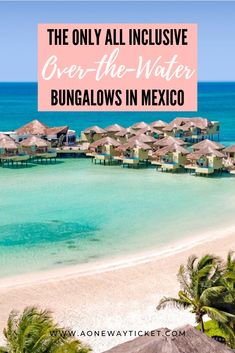 the only all inclusive over - the - water, bungalows in mexico