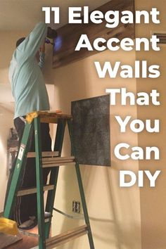 a man on a ladder painting a wall with the words 11 elegant accent walls that you can diy