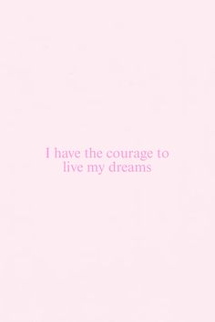 a pink background with the words i have the courage to live my dreams on it