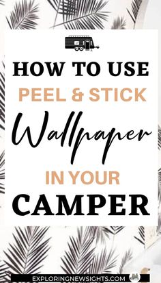 the words how to use peel and stick wallpaper in your camper on a white background