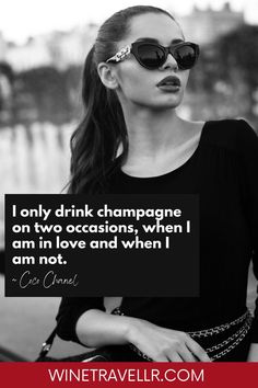 I only drink champagne on two occasions, when I'm in love and when I am not ~ Coco Chanel. winetravellr.com I'm In Love, Famous Celebrities