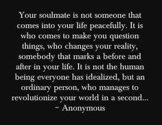 an image with the quote your soulmate is not someone that comes into your life peacefully