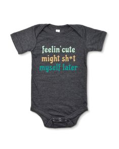 A funny baby outfit for baby boy, perfect as a baby shower gift for someone with a little potty humor. Features a stacked light green, tan and teal "feelin' cute, might sh*t myself later" print on our cozy gender neutral baby bodysuit. Constructed with lap shoulders and a three-snap closure to make changing and dressing a breeze. Made from buttery-soft airlume cotton that provides all day comfort, breathability and flexibility for all activity levels. ☑ 52% airlume cotton + 48% polyester☑ Butter Potty Humor, Funny Baby Shower Gifts, Funny Baby Gifts, Funny Baby Clothes, Body Suit With Shorts, Month Colors, Trendy Prints, Funny Babies, Gender Neutral Baby