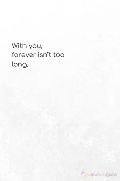 a white background with the words, with you, forever isn't to long