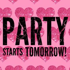 the words party starts tomorrow are in black and pink glitter hearts on a pink background