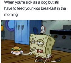 spongebob holding a hamburger on the floor with caption that reads, me half dead feeding my dog 7 29am hungover at because i love him