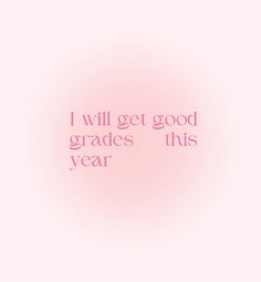 a pink background with the words i will get good grads this year on it