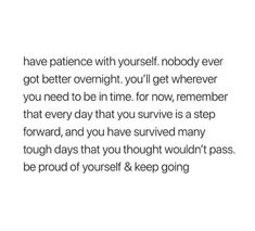 an image with the words, i have patience with yourself nobody ever got better overnight you'll get whenever you need to be in time for now, remember that every