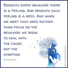 Beneath every behavior there is a feeling.  And beneath each feeling is a need.  And when we meet that need rather than focus on the behavior, we begin to deal wit the cause, not the symptom.  #tinybudda #selfcare #feelings #quotesonfeelings Uppfostra Barn, Mental And Emotional Health, Positive Parenting, Social Work, Infp, Emotional Health, Psych, Great Quotes