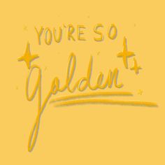 the words you're so golden are drawn on yellow paper