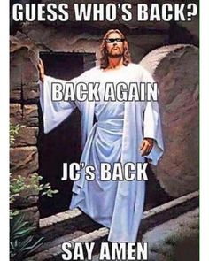 jesus holding his hands up with the caption saying, guess who's back?