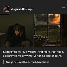 a man sitting in front of a window with his head on his hands and the caption says, sometimes we love nothing more than hope