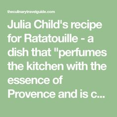 julia child's recipe for ratatoulie - a dish that perfumes the kitchen with the presence of proven and is c