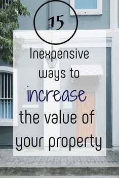 a house with the words 15 expensive ways to increase the value of your property