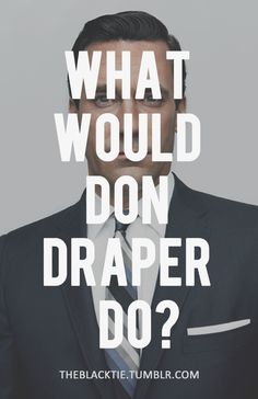 a man in a suit with the words what would don draper do?