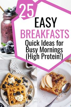 breakfasts with text overlay that reads 25 easy breakfasts quick ideas for busy mornings high protein