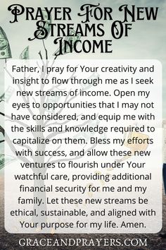 Seeking new avenues for income? Prayer can help guide you to fresh opportunities and open doors to financial prosperity. Explore prayers that specifically ask for divine insight and blessings to discover and develop new streams of income. Find these prayers for new streams of income at Grace and Prayers. Prayer For Help From God, Prayer For 2025, Prayer For Financial Breakthrough, Prayer For Financial Help, 2025 Prayer, Financial Breakthrough