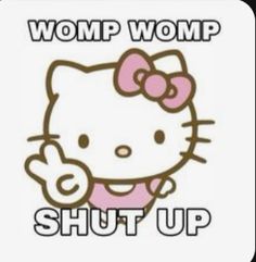 an image of a hello kitty saying womp womp shut up