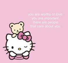 a hello kitty with a teddy bear sitting on top of it's back and the words you are worthy of love, you are important there are people that care about you