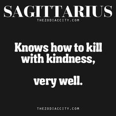 a black and white photo with the quote sagittarius knows how to kill with kindness, very well