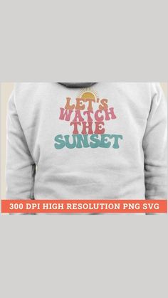 a white hoodie with the words, let's watch the sunset on it