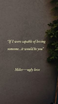 a wall with a quote on it that says if we're capable of loving someone, it would be you